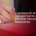 Cambios en el cumplimiento de las Normas Oficiales Mexicanas