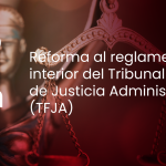 Reforma al reglamento interior del Tribunal Federal de Justicia Administrativa (TFJA)