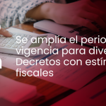 Se amplía la vigencia a diversos Decretos con estímulos fiscales